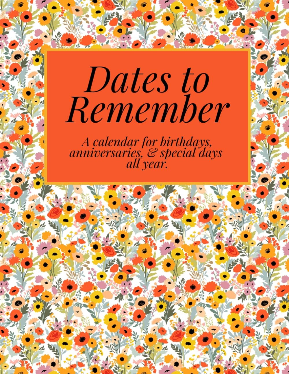 Dates to Remember – birthdays, anniversaries, and other special days all year. L